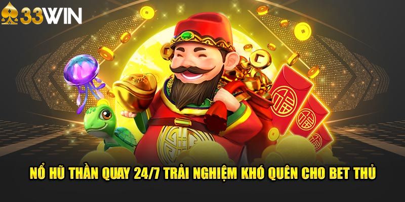 Nổ hũ thần quay 24/7