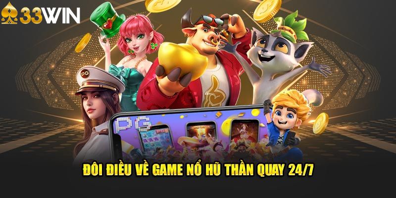 Chi tiết game nổ hũ thần quay 24/7