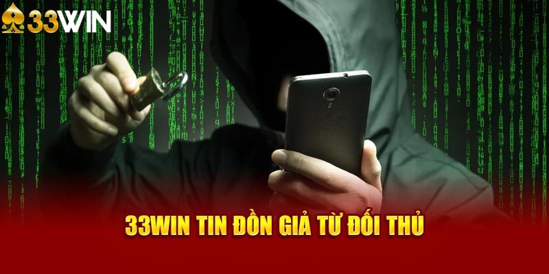 33Win lừa đảo là tin đồn giả từ đối thủ