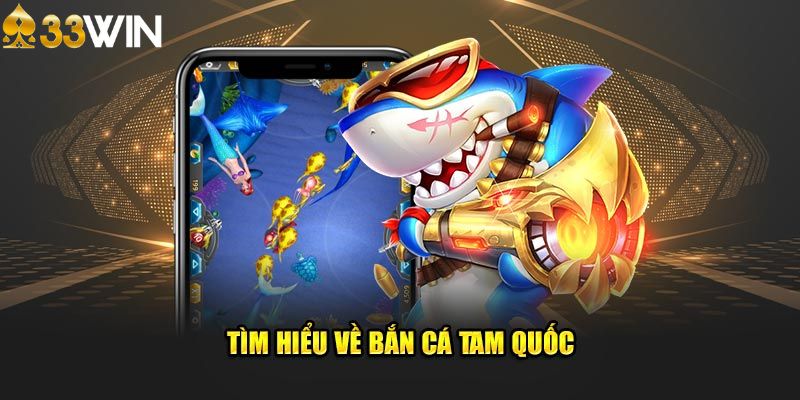 Tìm hiểu về trò chơi bắn cá tam quốc 