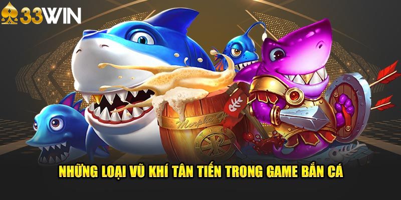 Những loại vũ khí tân tiến trong game bắn cá