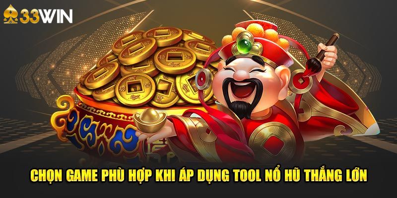 Chọn game khi áp dụng các tool nổ hũ thắng lớn tại 33Win