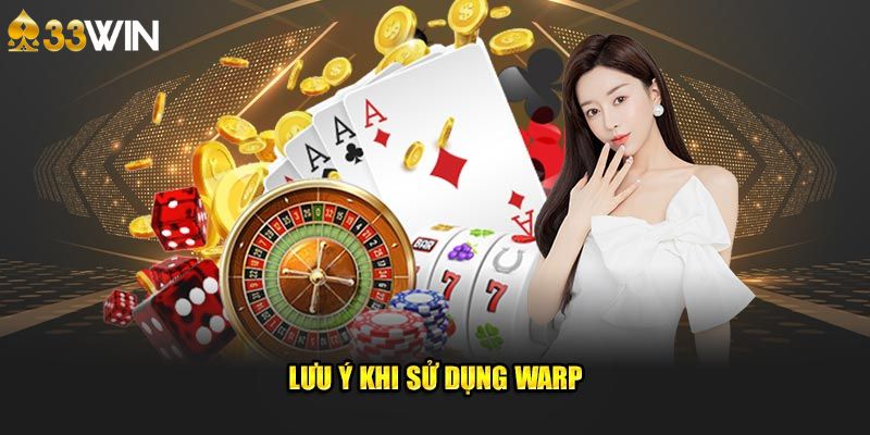 Lưu ý khi sử dụng WARP