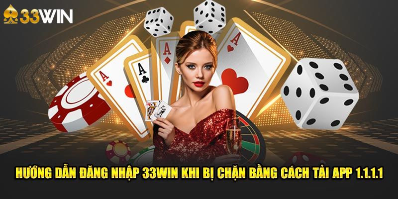 Hướng dẫn đăng nhập 33Win khi bị chặn bằng cách tải app 1.1.1.1